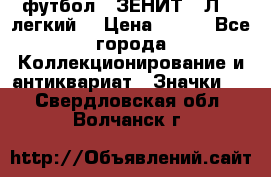1.1) футбол : ЗЕНИТ  “Л“  (легкий) › Цена ­ 249 - Все города Коллекционирование и антиквариат » Значки   . Свердловская обл.,Волчанск г.